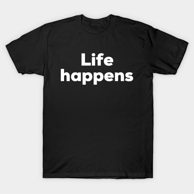 Life happens T-Shirt by NomiCrafts